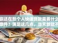 你还在愁个人快速贷款需要什么条件？满足这几点，当天放款不是难事哦
