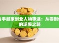 白手起家创业人物事迹：从零到亿的逆袭之路
