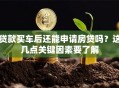 贷款买车后还能申请房贷吗？这几点关键因素要了解