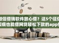 微信借钱软件放心借？这5个征信瑕疵也能借网贷轻松下款的app值得一试