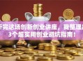 听完这场创新创业讲座，我整理出3个超实用创业避坑指南！