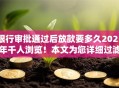 银行审批通过后放款要多久2025年千人浏览!本文为您详细过滤! 银行审批通过后放款要多久2025年千人浏览!本文为您详细过滤!