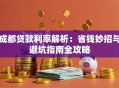 成都贷款利率解析：省钱妙招与避坑指南全攻略