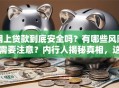 网上贷款到底安全吗？有哪些风险需要注意？内行人揭秘真相，这些坑别踩！