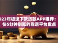 2023年极速下款贷款APP推荐：最快5分钟到账的靠谱平台盘点