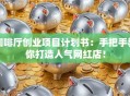 咖啡厅创业项目计划书：手把手教你打造人气网红店！