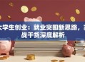 大学生创业：就业突围新思路，实战干货深度解析