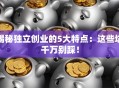 揭秘独立创业的5大特点：这些坑千万别踩！
