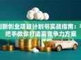 创新创业项目计划书实战指南：手把手教你打造高竞争力方案