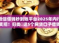 微信借钱秒到账平台2025年内行支招！归类​这5个网贷口子借钱秒到账软件