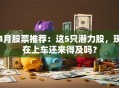 4月股票推荐：这5只潜力股，现在上车还来得及吗？