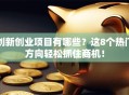 创新创业项目有哪些？这8个热门方向轻松抓住商机！