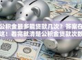 公积金最多能贷款几次？答案在这！看完就清楚公积金贷款次数上限
