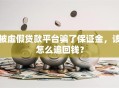 被虚假贷款平台骗了保证金，该怎么追回钱？