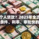 怎样个人贷款？2025年全流程指南：条件、利率、审批快的方法都在这