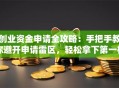 创业资金申请全攻略：手把手教你避开申请雷区，轻松拿下第一桶金！