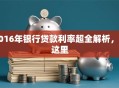 2016年银行贷款利率超全解析，看这里