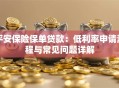 平安保险保单贷款：低利率申请流程与常见问题详解
