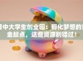 晋中大学生创业园：孵化梦想的黄金起点，这些资源别错过！
