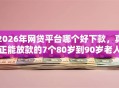 2026年网贷平台哪个好下款，真正能放款的7个80岁到90岁老人借款平台推荐推荐