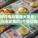 创业时代电视猫爆火背后：普通人创业逆袭的5个底层逻辑