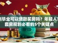 刚毕业可以贷款买房吗？年轻人首套房规划必看的5个关键点