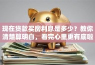 现在贷款买房利息是多少？教你清楚算明白，看完心里更有底啦