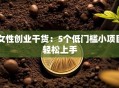 女性创业干货：5个低门槛小项目轻松上手
