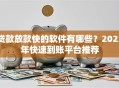 贷款放款快的软件有哪些？2023年快速到账平台推荐
