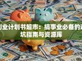 创业计划书超市：搞事业必备的避坑指南与资源库