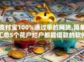支付宝100%通过率的网贷,简单汇总5个花户烂户都能借款的软件