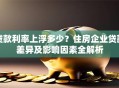 贷款利率上浮多少？住房企业贷款差异及影响因素全解析
