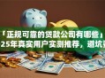 「正规可靠的贷款公司有哪些」2025年真实用户实测推荐，避坑要点全说明——帮你选对不踩坑