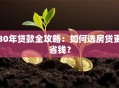 30年贷款全攻略：如何选房贷更省钱？