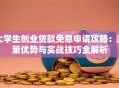 大学生创业贷款免息申请攻略：政策优势与实战技巧全解析