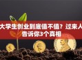 大学生创业到底值不值？过来人告诉你3个真相