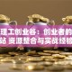 清研理工创业谷：创业者的梦想加油站 资源整合与实战经验全解析