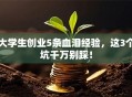 大学生创业5条血泪经验，这3个坑千万别踩！