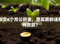 刚交6个月公积金，想买房的话如何贷款？