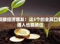 双碳经济爆发！这5个创业风口普通人也能抓住
