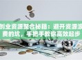 创业资源整合秘籍：避开资源浪费的坑，手把手教你高效起步