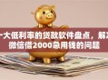 十大低利率的贷款软件盘点，解决微信借2000急用钱的问题