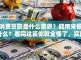 消费贷款是什么意思？能用来做什么？看完这篇你就全懂了，实用干货别错过