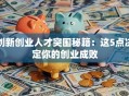 创新创业人才突围秘籍：这5点决定你的创业成败