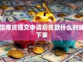 信用贷提交申请后贷款什么时候下来