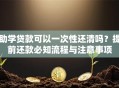 助学贷款可以一次性还清吗？提前还款必知流程与注意事项