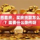 我是首套房，买房贷款怎么办理？需要什么条件呀