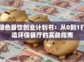 绿色餐饮创业计划书：从0到1打造环保餐厅的实战指南