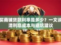 买商铺贷款利率是多少？一文说清利息成本与避坑建议