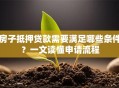 房子抵押贷款需要满足哪些条件？一文读懂申请流程